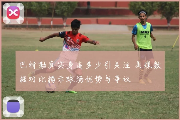 巴特勒真实身高多少引关注 美媒数据对比揭示球场优势与争议