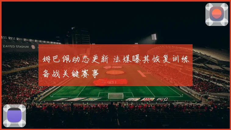 姆巴佩动态更新 法媒曝其恢复训练备战关键赛事