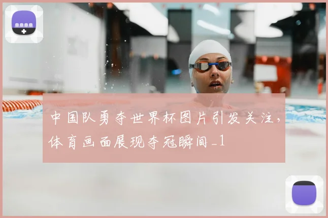 中国队勇夺世界杯图片引发关注,体育画面展现夺冠瞬间_1