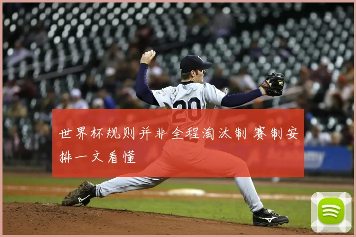 世界杯规则并非全程淘汰制 赛制安排一文看懂